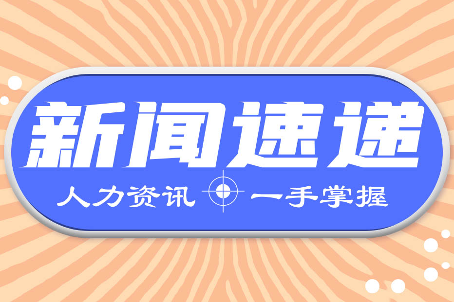 人力资源新闻速递| 人社部发放稳岗资金646.3亿元